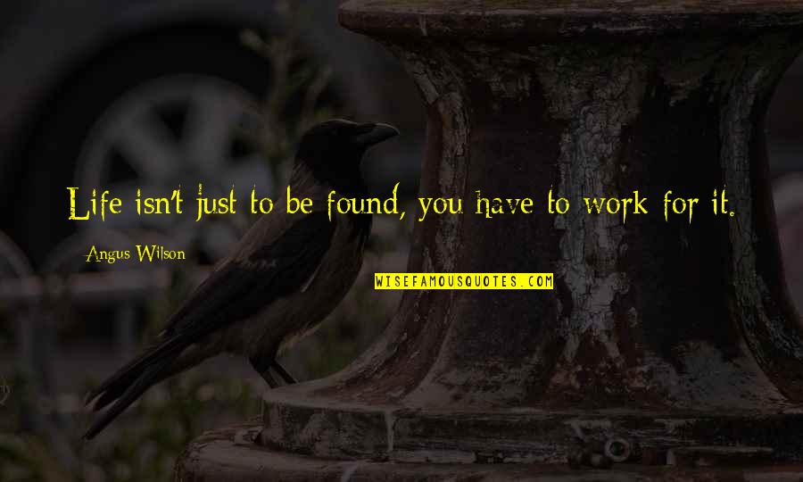Dibalas Suratebi Quotes By Angus Wilson: Life isn't just to be found, you have