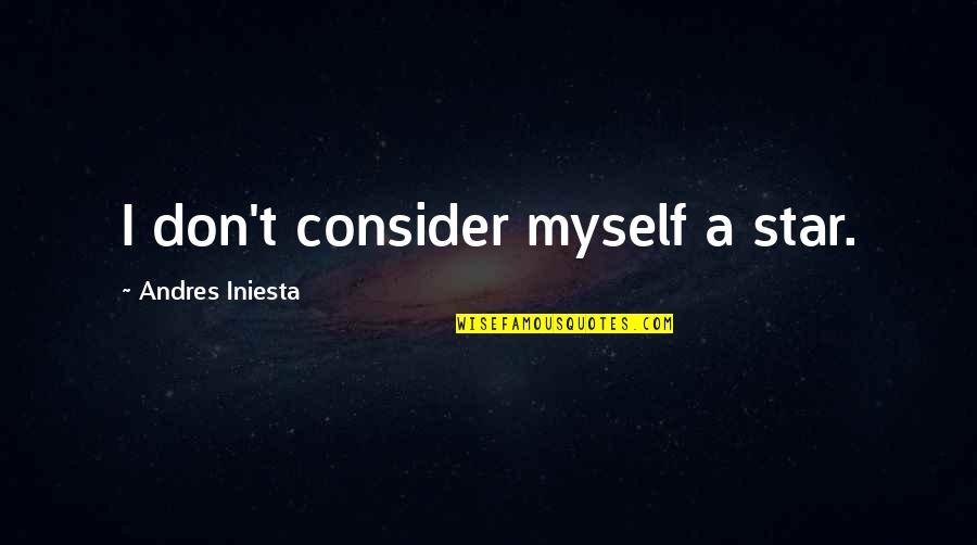 Dibalik Hari Quotes By Andres Iniesta: I don't consider myself a star. Dibalik Hari Quotes By Andres Iniesta: I don't consider myself a star.