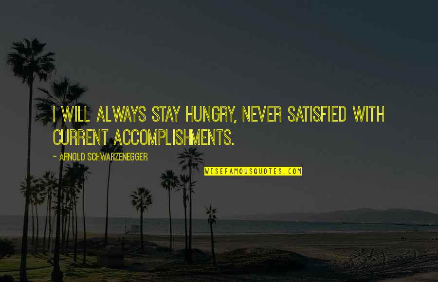 Dibango Music Makossa Quotes By Arnold Schwarzenegger: I will always stay hungry, never satisfied with Dibango Music Makossa Quotes By Arnold Schwarzenegger: I will always stay hungry, never satisfied with