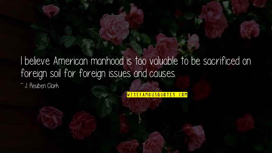 Dibango Music Makossa Quotes By J. Reuben Clark: I believe American manhood is too valuable to Dibango Music Makossa Quotes By J. Reuben Clark: I believe American manhood is too valuable to