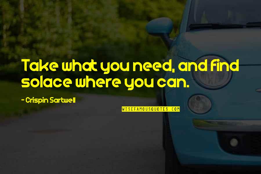Dibantah Quotes By Crispin Sartwell: Take what you need, and find solace where Dibantah Quotes By Crispin Sartwell: Take what you need, and find solace where