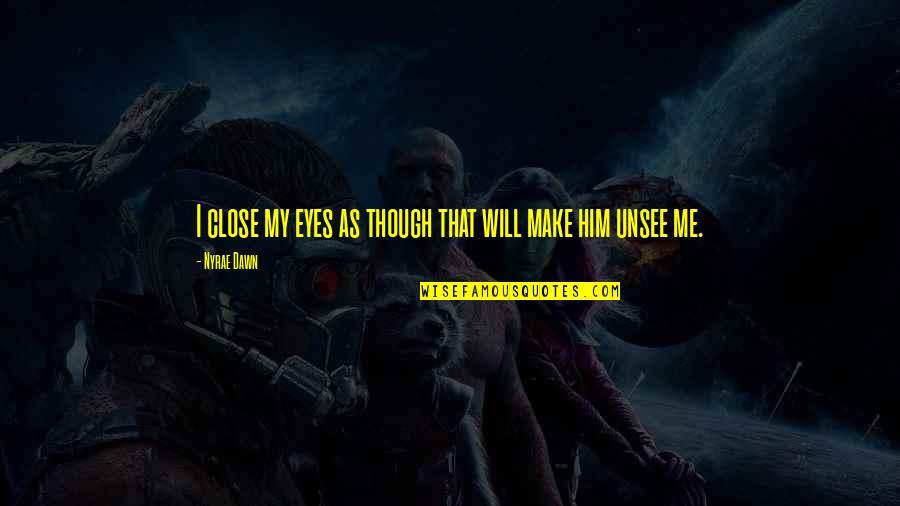 Dibara Quotes By Nyrae Dawn: I close my eyes as though that will