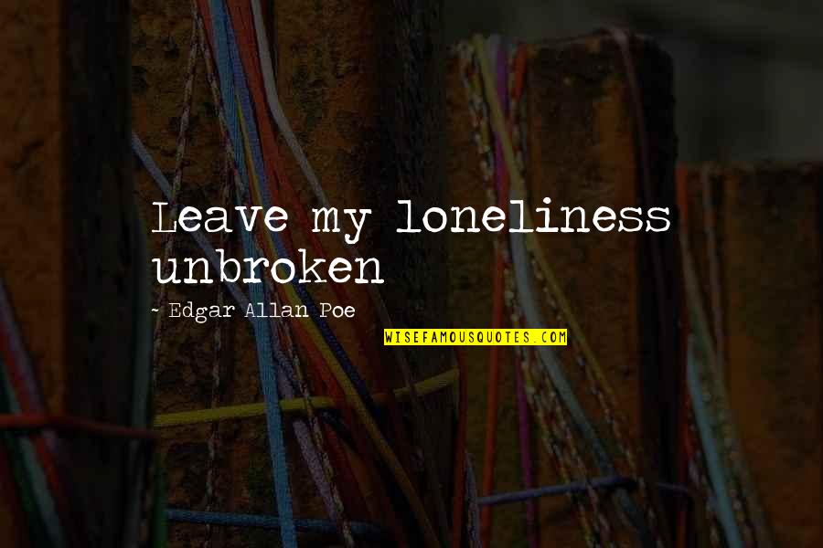 Dibars Quotes By Edgar Allan Poe: Leave my loneliness unbroken Dibars Quotes By Edgar Allan Poe: Leave my loneliness unbroken