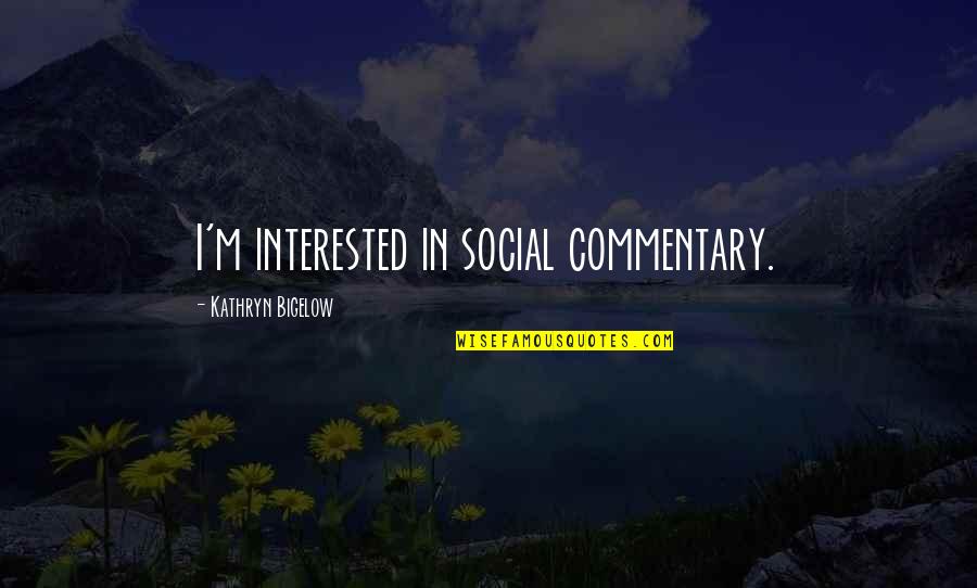 Dibars Quotes By Kathryn Bigelow: I'm interested in social commentary. Dibars Quotes By Kathryn Bigelow: I'm interested in social commentary.
