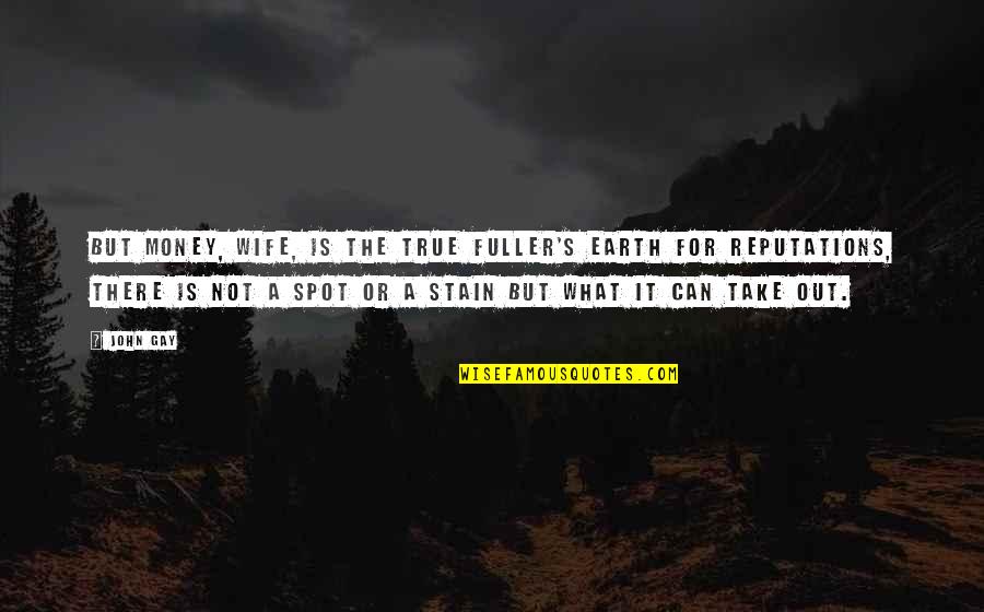 Dibayarkan Quotes By John Gay: But money, wife, is the true Fuller's Earth Dibayarkan Quotes By John Gay: But money, wife, is the true Fuller's Earth