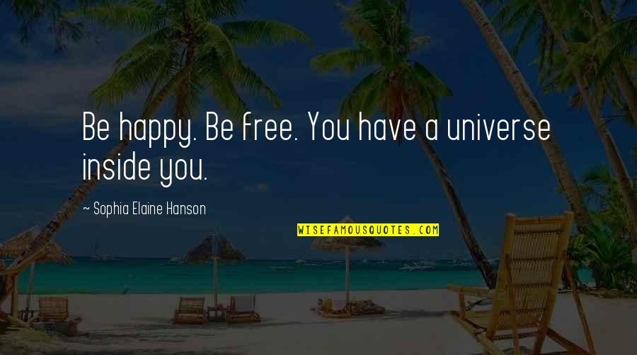 Dibayarkan Quotes By Sophia Elaine Hanson: Be happy. Be free. You have a universe Dibayarkan Quotes By Sophia Elaine Hanson: Be happy. Be free. You have a universe