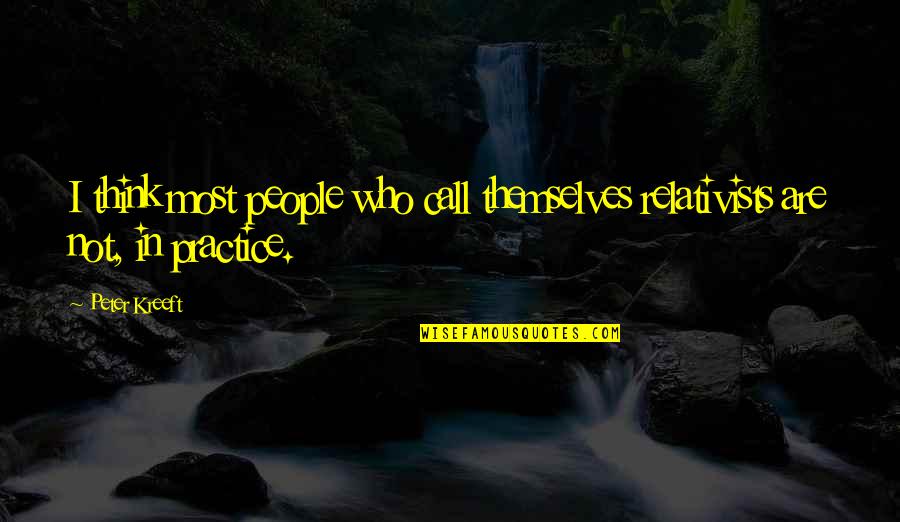 Dibbern Porcelain Quotes By Peter Kreeft: I think most people who call themselves relativists