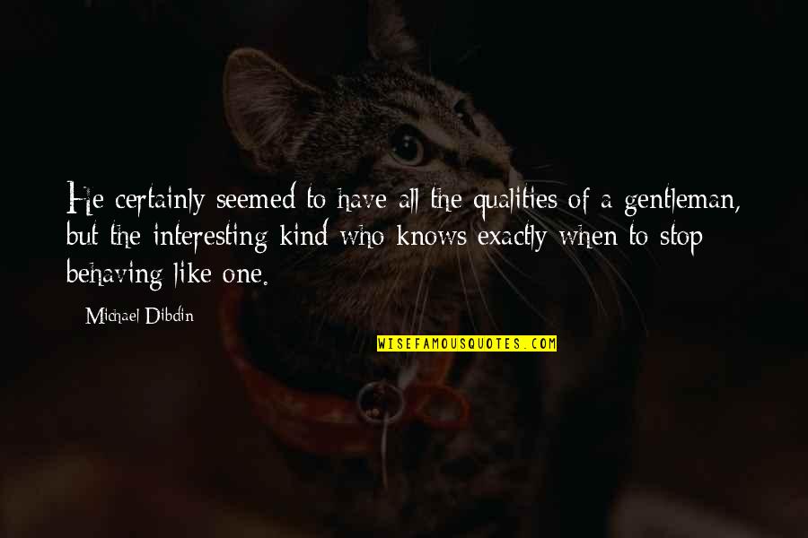 Dibdin Michael Quotes By Michael Dibdin: He certainly seemed to have all the qualities