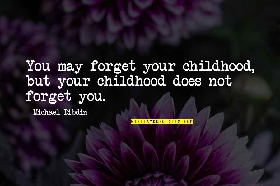 Dibdin Michael Quotes By Michael Dibdin: You may forget your childhood, but your childhood
