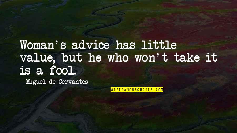 Dibdin Song Quotes By Miguel De Cervantes: Woman's advice has little value, but he who Dibdin Song Quotes By Miguel De Cervantes: Woman's advice has little value, but he who