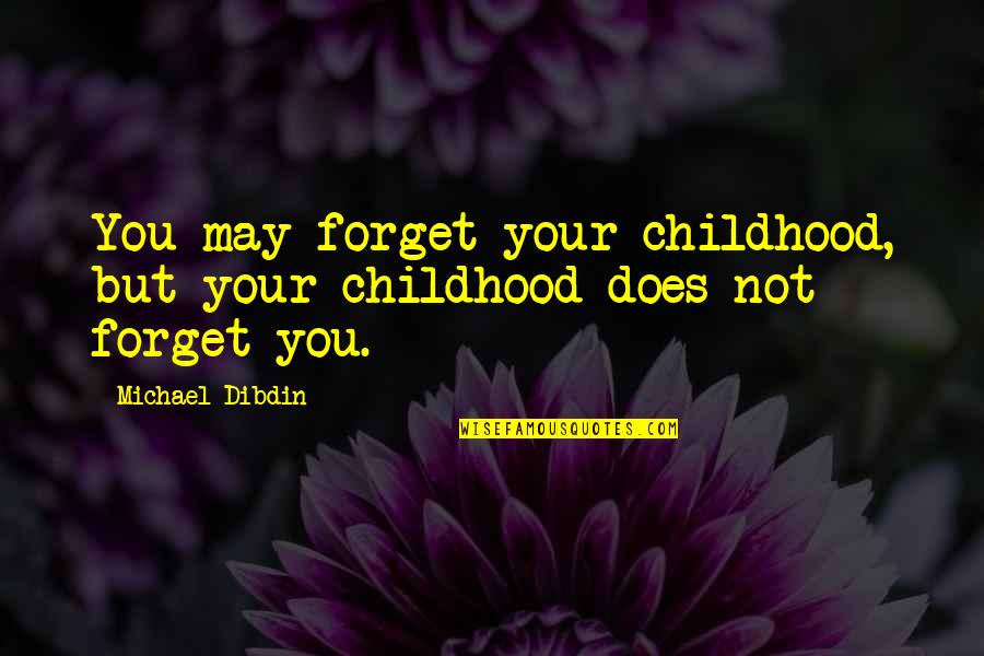 Dibdin's Quotes By Michael Dibdin: You may forget your childhood, but your childhood