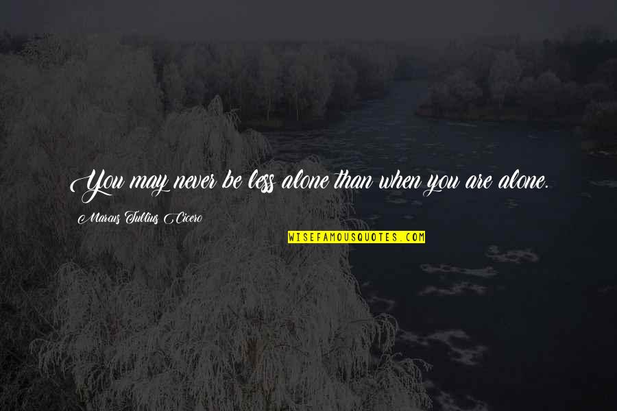 Dibello Obituary Quotes By Marcus Tullius Cicero: You may never be less alone than when Dibello Obituary Quotes By Marcus Tullius Cicero: You may never be less alone than when