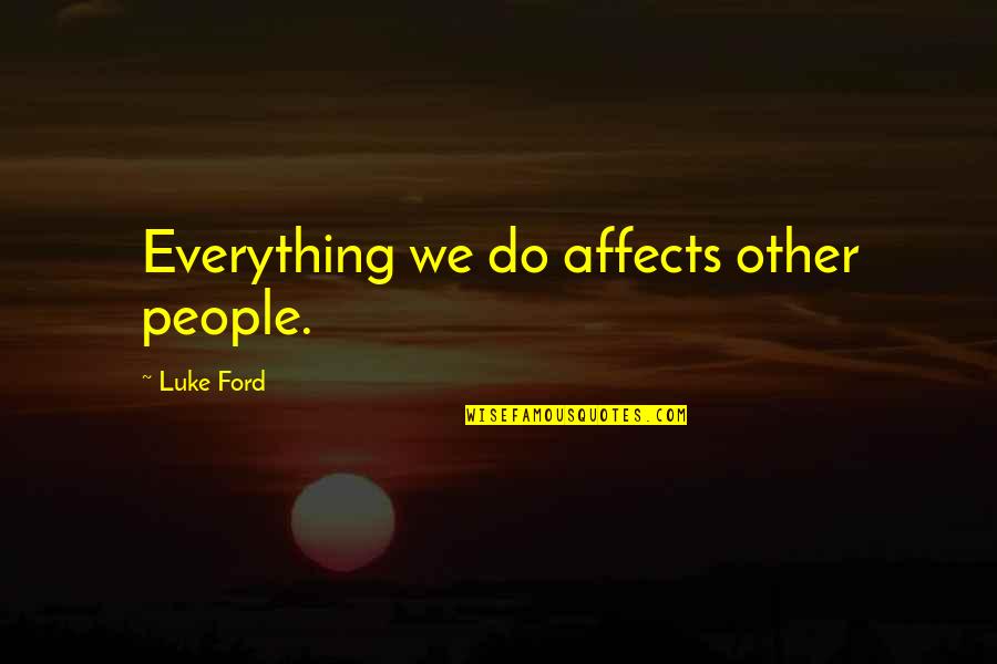 Diben Drink Quotes By Luke Ford: Everything we do affects other people. Diben Drink Quotes By Luke Ford: Everything we do affects other people.