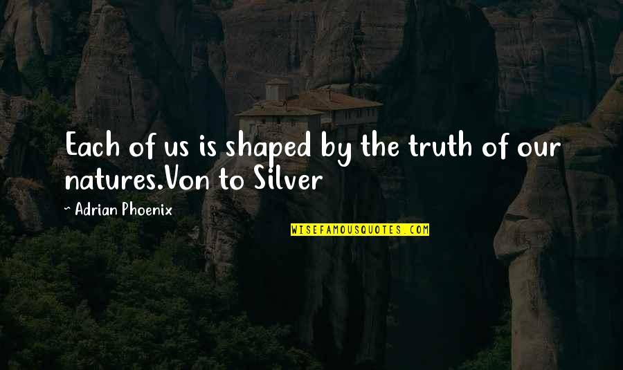 Dibenedetti Builders Quotes By Adrian Phoenix: Each of us is shaped by the truth Dibenedetti Builders Quotes By Adrian Phoenix: Each of us is shaped by the truth
