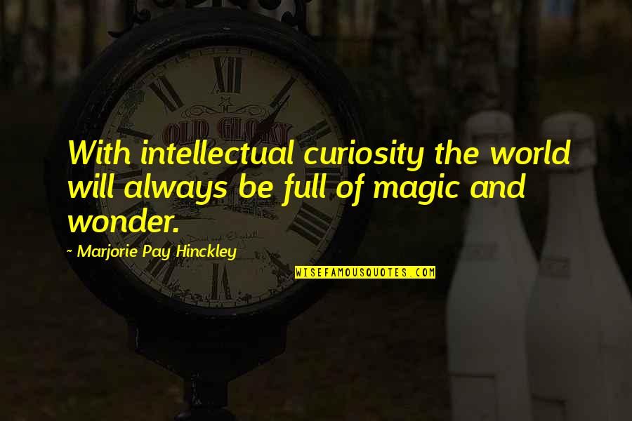 Dibenedetto Fine Quotes By Marjorie Pay Hinckley: With intellectual curiosity the world will always be