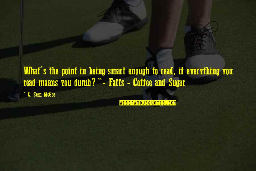 Dibenedettos Hoffman Quotes By C. Sean McGee: What's the point in being smart enough to Dibenedettos Hoffman Quotes By C. Sean McGee: What's the point in being smart enough to