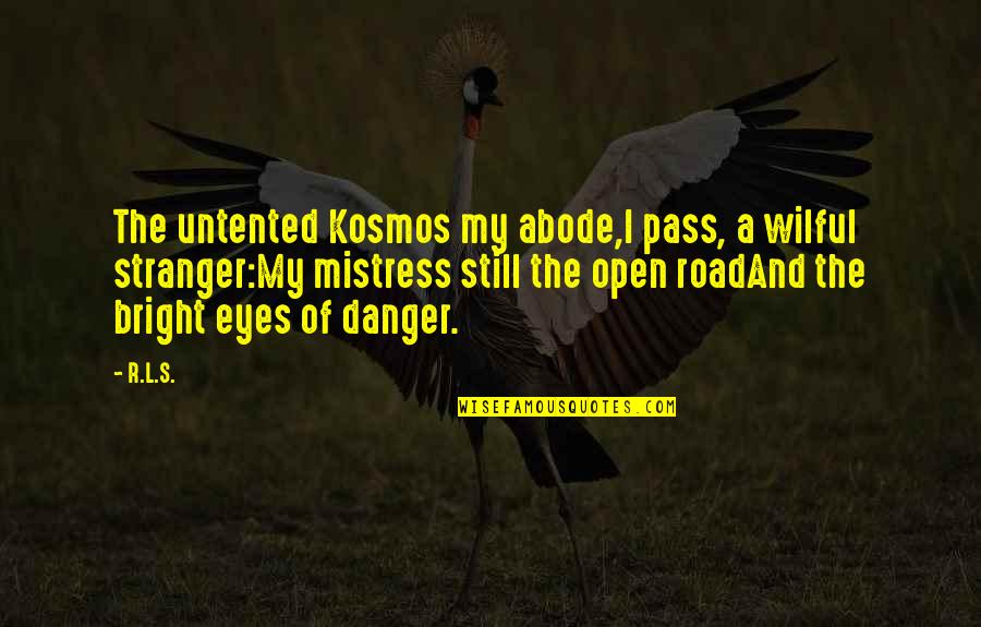 Dibenzofuran Quotes By R.L.S.: The untented Kosmos my abode,I pass, a wilful Dibenzofuran Quotes By R.L.S.: The untented Kosmos my abode,I pass, a wilful