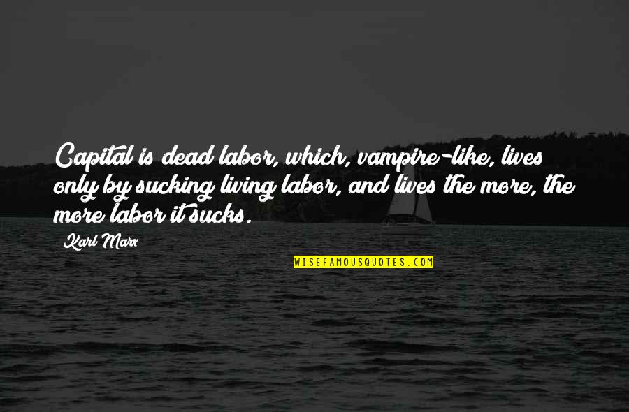 Dibenzoyl Quotes By Karl Marx: Capital is dead labor, which, vampire-like, lives only