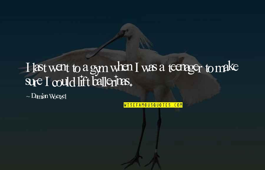 Dibenzyline Quotes By Damian Woetzel: I last went to a gym when I