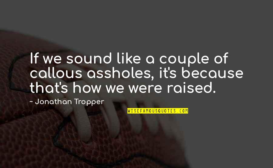 Dibenzyline Quotes By Jonathan Tropper: If we sound like a couple of callous Dibenzyline Quotes By Jonathan Tropper: If we sound like a couple of callous
