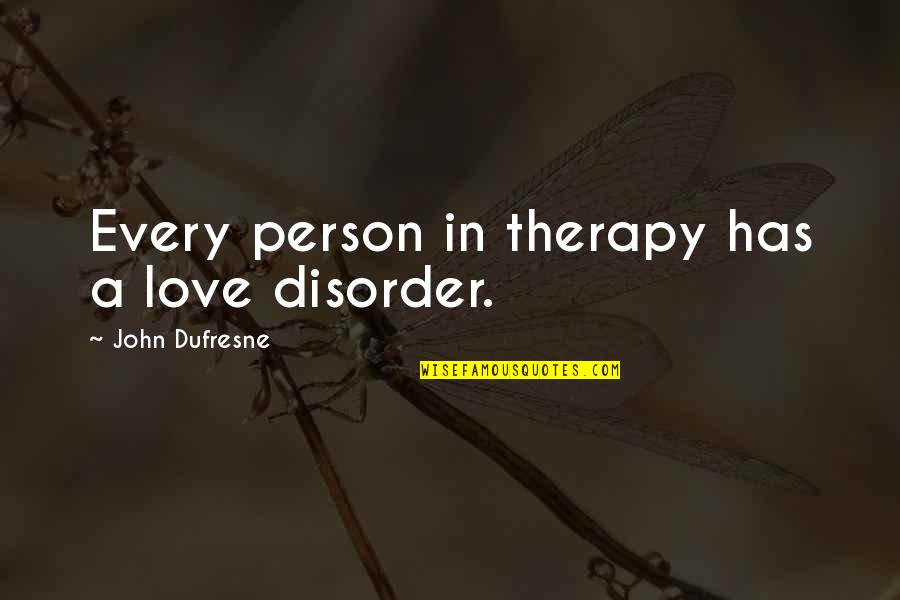 Dibianco On Sale Quotes By John Dufresne: Every person in therapy has a love disorder. Dibianco On Sale Quotes By John Dufresne: Every person in therapy has a love disorder.