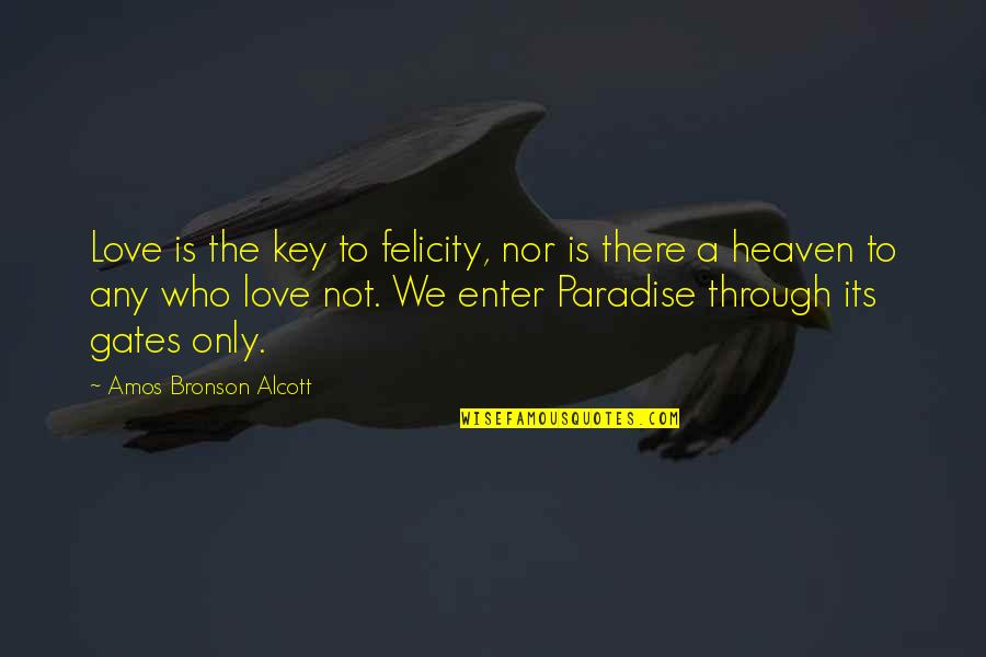 Dibianco Penny Quotes By Amos Bronson Alcott: Love is the key to felicity, nor is Dibianco Penny Quotes By Amos Bronson Alcott: Love is the key to felicity, nor is