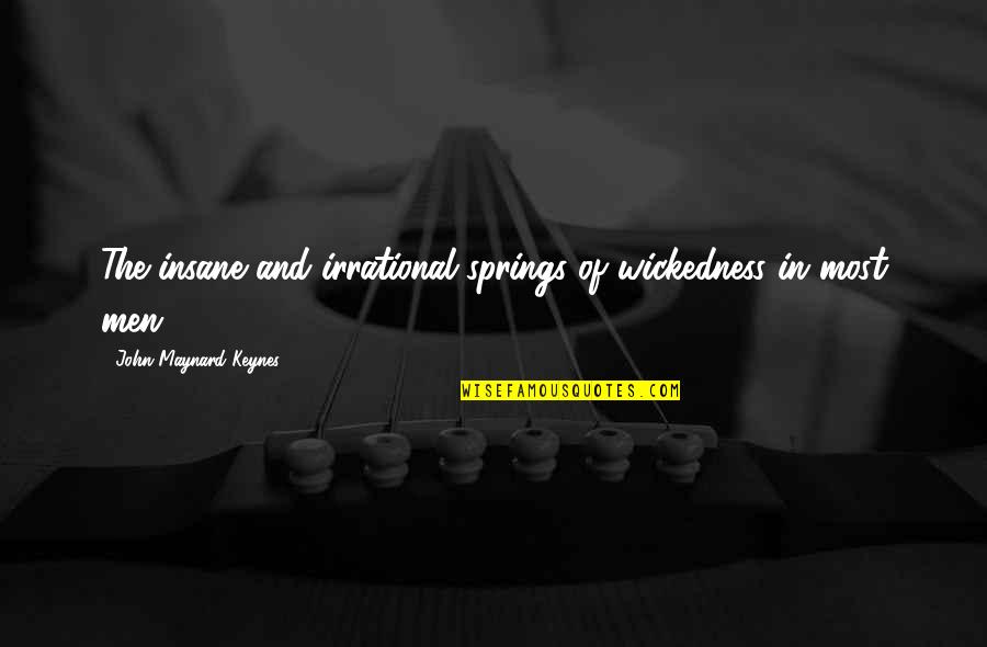 Dibianco Penny Quotes By John Maynard Keynes: The insane and irrational springs of wickedness in Dibianco Penny Quotes By John Maynard Keynes: The insane and irrational springs of wickedness in