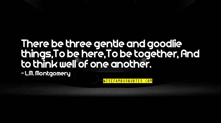 Dibiarkan Quotes By L.M. Montgomery: There be three gentle and goodlie things,To be Dibiarkan Quotes By L.M. Montgomery: There be three gentle and goodlie things,To be