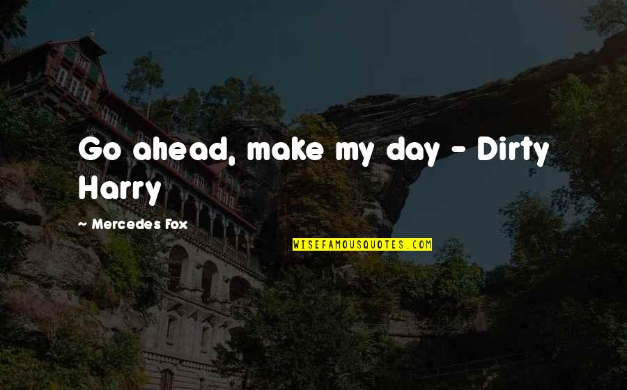 Dibiarkan Quotes By Mercedes Fox: Go ahead, make my day - Dirty Harry Dibiarkan Quotes By Mercedes Fox: Go ahead, make my day - Dirty Harry
