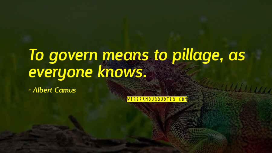 Dibiase Quotes By Albert Camus: To govern means to pillage, as everyone knows. Dibiase Quotes By Albert Camus: To govern means to pillage, as everyone knows.