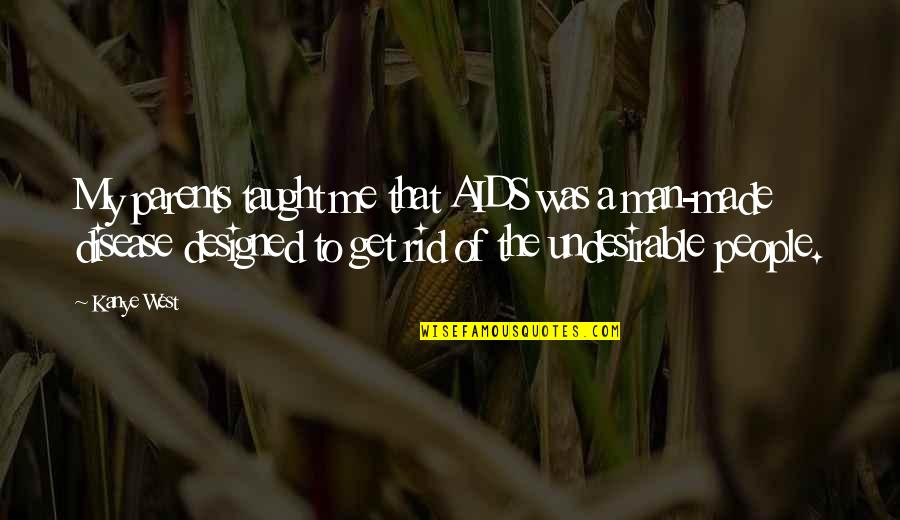 Dibiase Quotes By Kanye West: My parents taught me that AIDS was a Dibiase Quotes By Kanye West: My parents taught me that AIDS was a