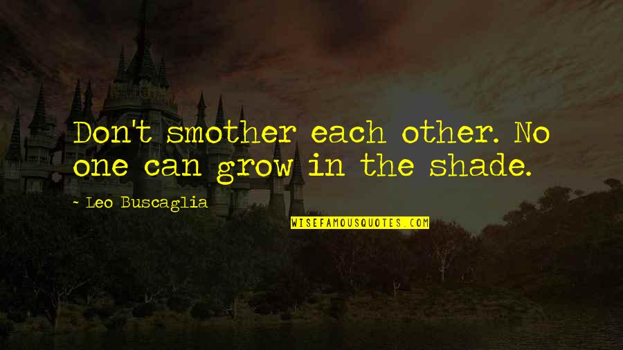 Dibiase Quotes By Leo Buscaglia: Don't smother each other. No one can grow Dibiase Quotes By Leo Buscaglia: Don't smother each other. No one can grow
