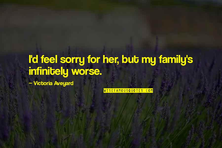 Dibiasi Quotes By Victoria Aveyard: I'd feel sorry for her, but my family's Dibiasi Quotes By Victoria Aveyard: I'd feel sorry for her, but my family's