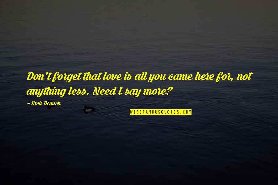 Dibiaso Quotes By Brett Dennen: Don't forget that love is all you came
