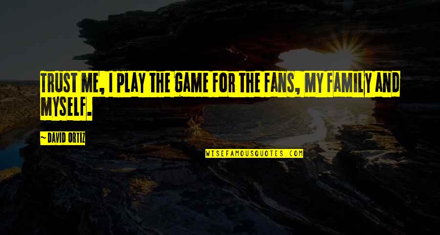 Dibiaso Quotes By David Ortiz: Trust me, I play the game for the