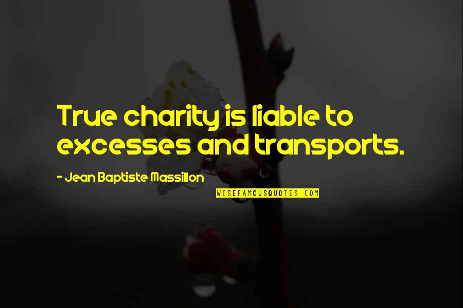 Dibiaso Quotes By Jean Baptiste Massillon: True charity is liable to excesses and transports. Dibiaso Quotes By Jean Baptiste Massillon: True charity is liable to excesses and transports.