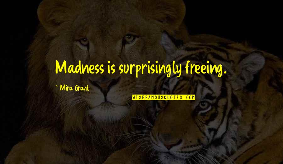 Dibiasos Florist Quotes By Mira Grant: Madness is surprisingly freeing.