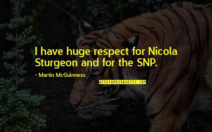 Dibikin Basah Quotes By Martin McGuinness: I have huge respect for Nicola Sturgeon and