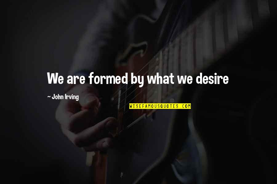 Dibincangkan In English Quotes By John Irving: We are formed by what we desire