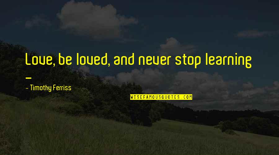 Diblasios Daughter Quotes By Timothy Ferriss: Love, be loved, and never stop learning -