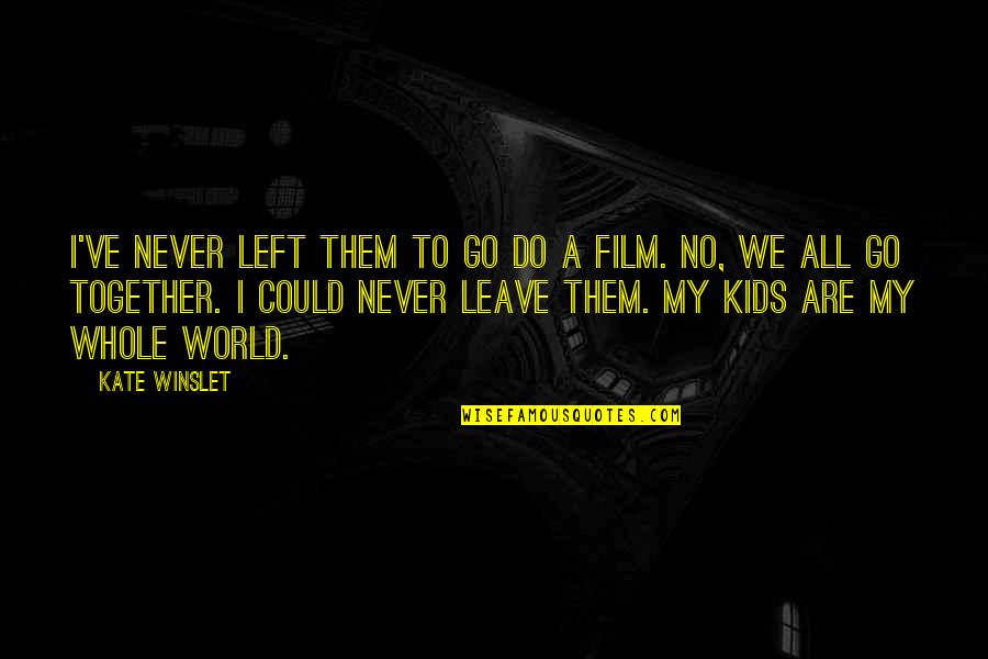 Diblasis Everett Quotes By Kate Winslet: I've never left them to go do a Diblasis Everett Quotes By Kate Winslet: I've never left them to go do a