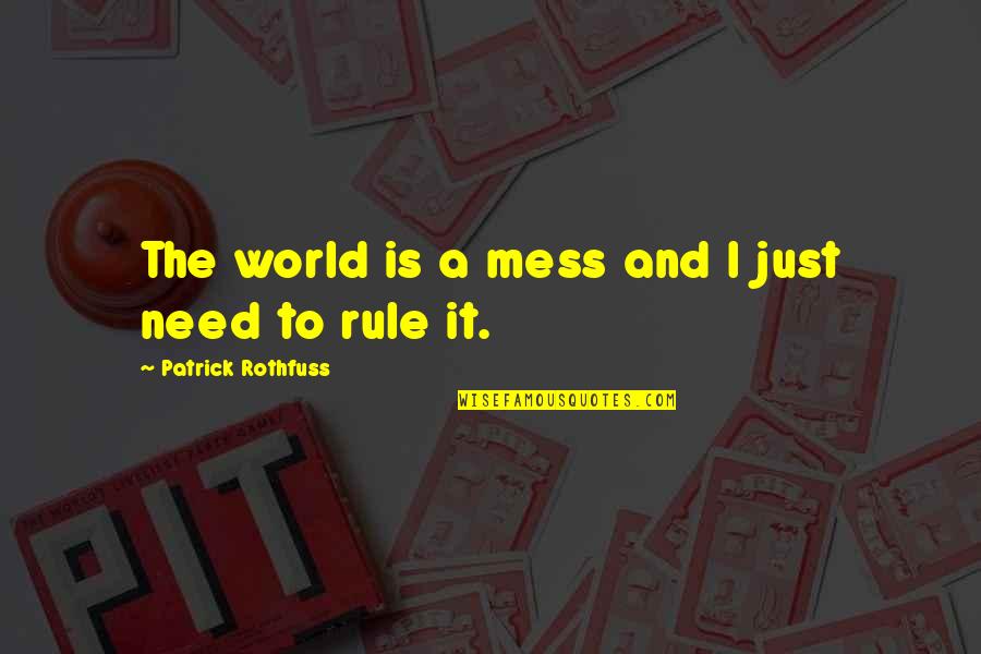 Diblasis Everett Quotes By Patrick Rothfuss: The world is a mess and I just Diblasis Everett Quotes By Patrick Rothfuss: The world is a mess and I just