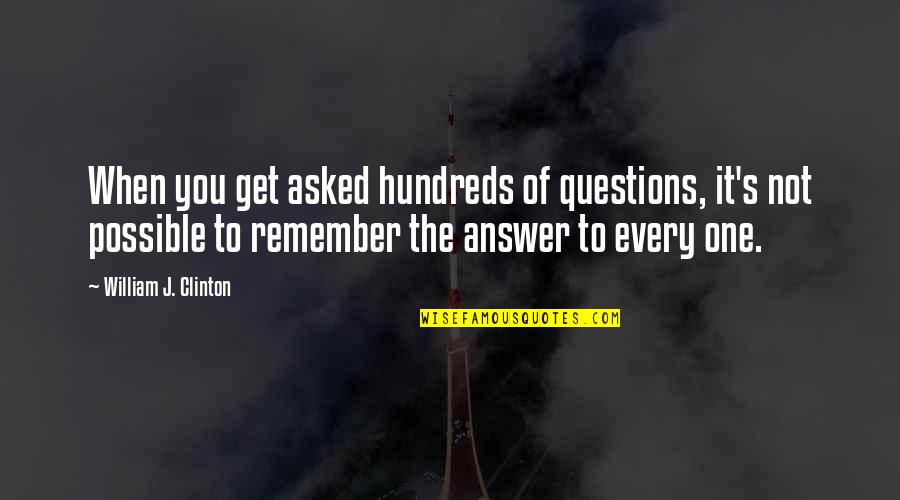 Dibley Quotes By William J. Clinton: When you get asked hundreds of questions, it's