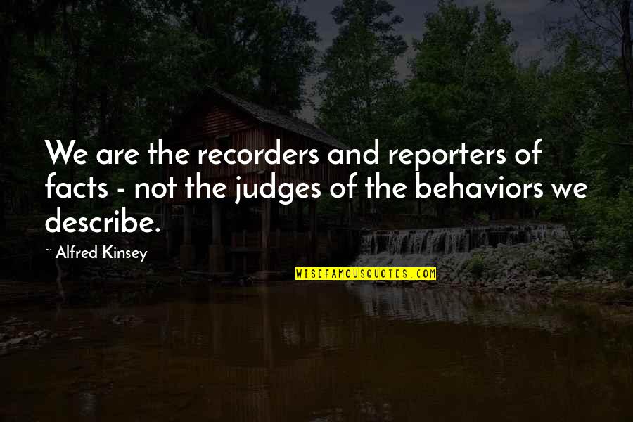 Dibley35 Quotes By Alfred Kinsey: We are the recorders and reporters of facts