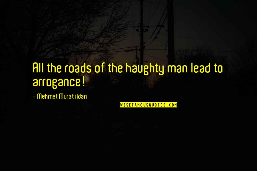 Dibley35 Quotes By Mehmet Murat Ildan: All the roads of the haughty man lead