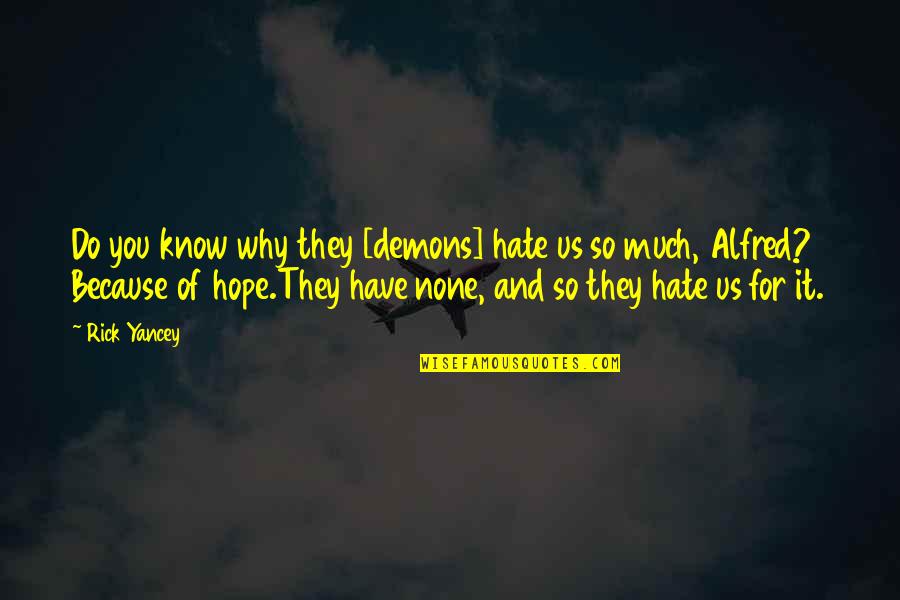Dibona Quotes By Rick Yancey: Do you know why they [demons] hate us