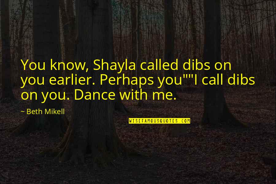 Dibs Quotes By Beth Mikell: You know, Shayla called dibs on you earlier.
