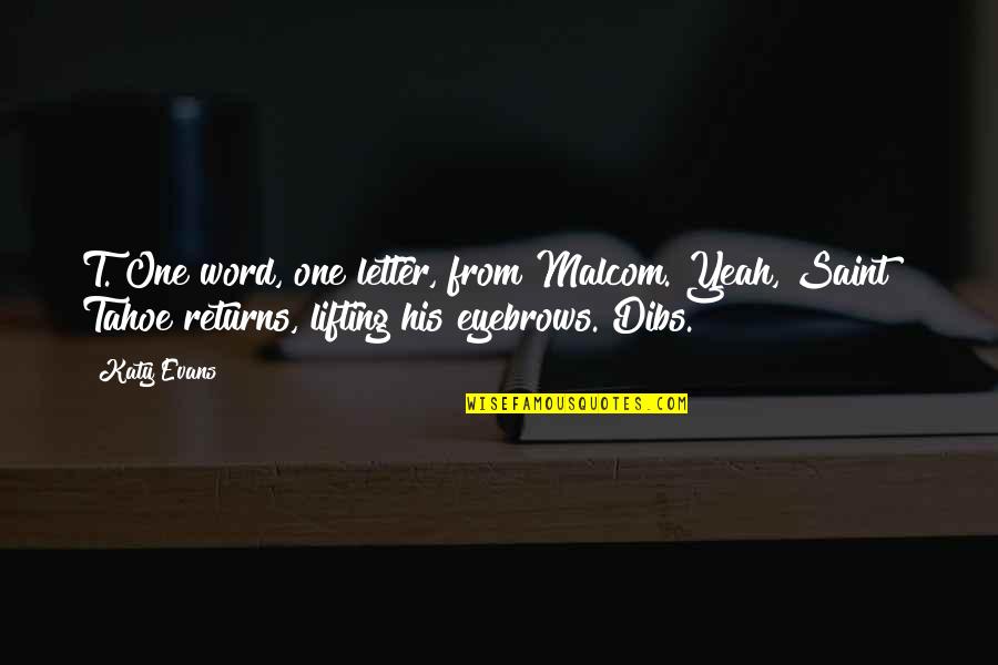 Dibs Quotes By Katy Evans: T."One word, one letter, from Malcom."Yeah, Saint?" Tahoe