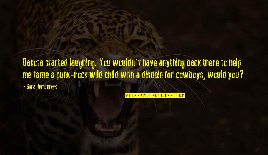 Dibujada En Quotes By Sara Humphreys: Dakota started laughing. You wouldn't have anything back Dibujada En Quotes By Sara Humphreys: Dakota started laughing. You wouldn't have anything back