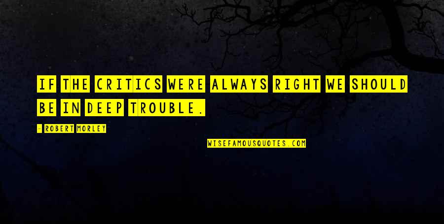 Dibujado En Quotes By Robert Morley: If the critics were always right we should